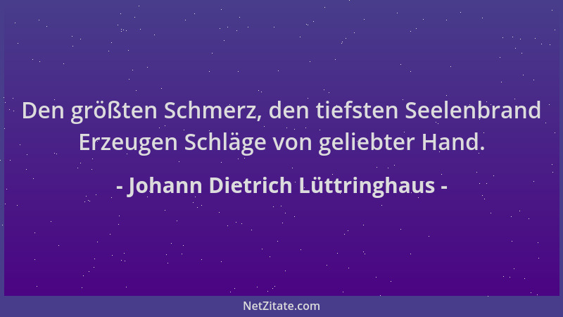 Johann Dietrich Lüttringhaus - Den größten Schmerz, den tiefsten Seelenbrand Erzeugen Schläge von geliebter Hand....