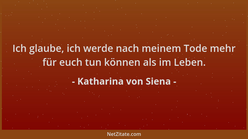 Katharina von Siena - Ich glaube, ich werde nach meinem Tode mehr für euch tun können als im Leben....
