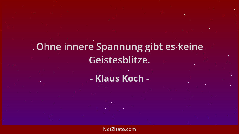 Klaus Koch - Ohne innere Spannung gibt es keine Geistesblitze....