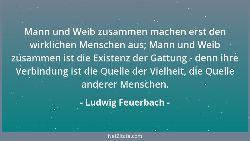 Ludwig Feuerbach - Des Weibes erstes Bestreben sei, gut hauszuhalten in seinem Innern. Seine Seele sei ein klarer, reiner S...