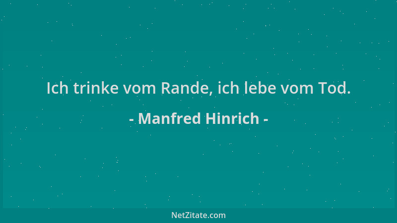 Manfred Hinrich - Ich trinke vom Rande, ich lebe vom Tod....