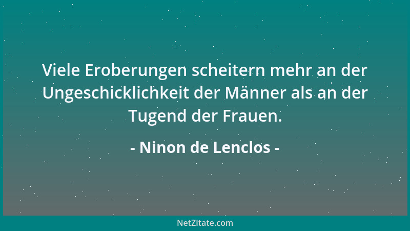Ninon de Lenclos - Viele Eroberungen scheitern mehr an der Ungeschicklichkeit der Männer als an der Tugend der Frauen....