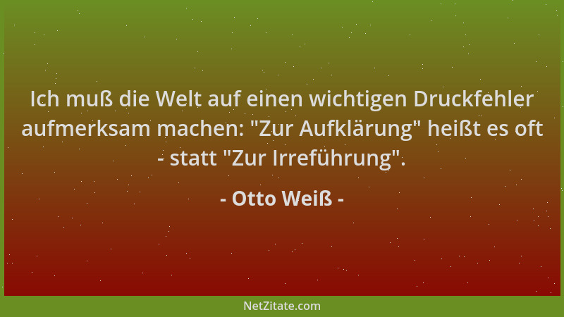 Otto Weiß - Ich muß die Welt auf einen wichtigen Druckfehler aufmerksam machen:  "Zur Aufklärung " heißt es oft - statt  "Zur...