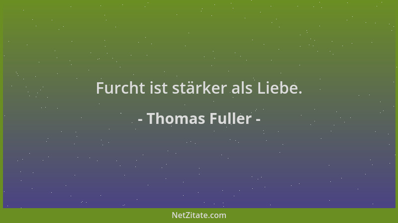 Thomas Fuller - Furcht ist stärker als Liebe....
