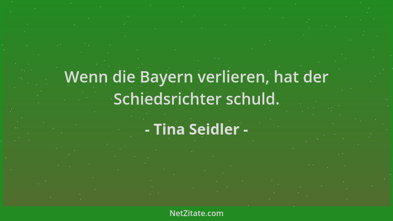 Tina Seidler - Wenn die Bayern verlieren, hat der Schiedsrichter schuld....