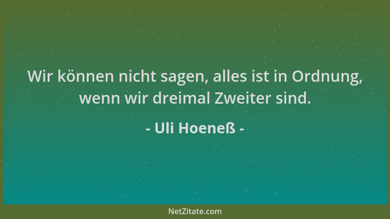Uli Hoeneß - Wir können nicht sagen, alles ist in Ordnung, wenn wir dreimal Zweiter sind....