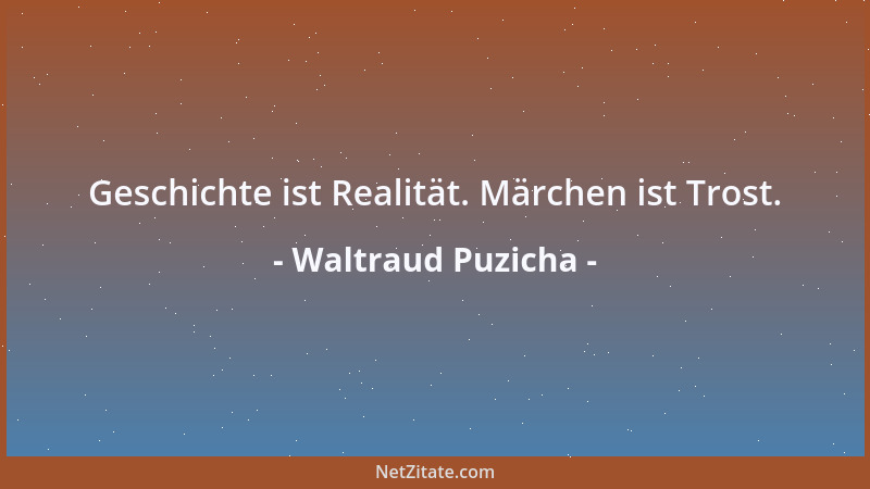 Waltraud Puzicha - Geschichte ist Realität. Märchen ist Trost....