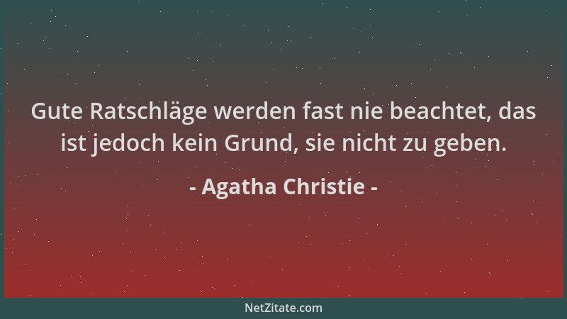 Agatha Christie - Gute Ratschläge werden fast nie beachtet, das ist jedoch kein Grund, sie nicht zu geben....