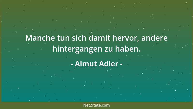 Almut Adler - Manche tun sich damit hervor, andere hintergangen zu haben....