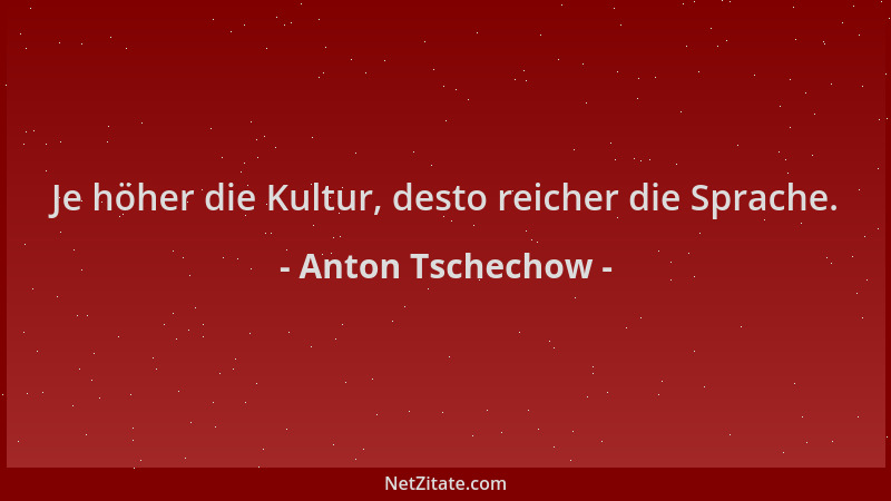 Anton Tschechow - Je höher die Kultur, desto reicher die Sprache....