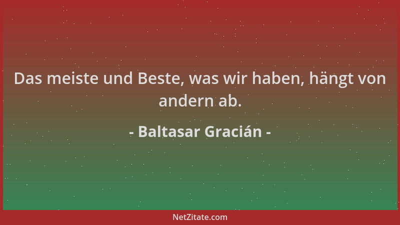 Baltasar Gracián - Das meiste und Beste, was wir haben, hängt von andern ab....