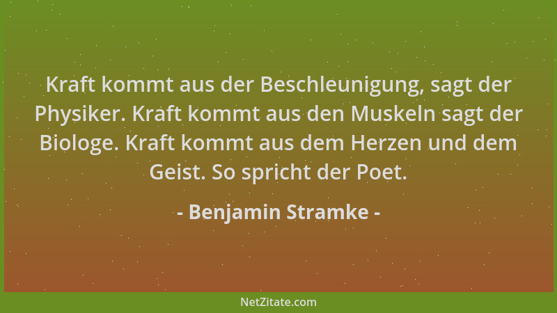 Benjamin Stramke - Kraft kommt aus der Beschleunigung, sagt der Physiker. Kraft kommt aus den Muskeln sagt der Biologe. Kra...
