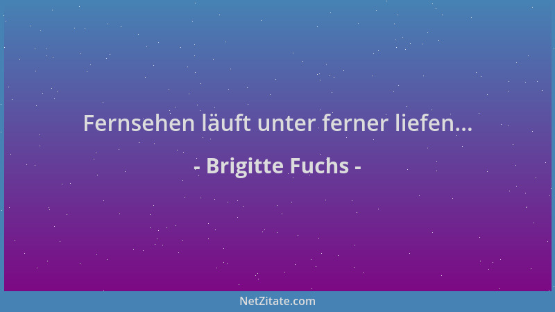 Brigitte Fuchs - Fernsehen läuft unter ferner liefen......