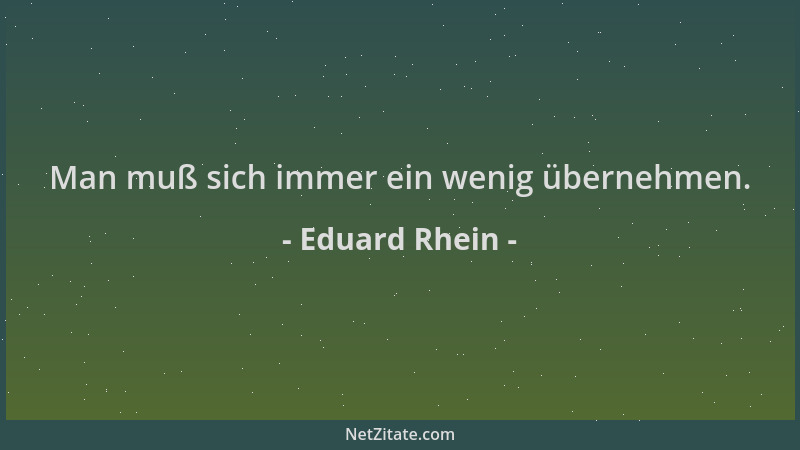 Eduard Rhein - Man muß sich immer ein wenig übernehmen....