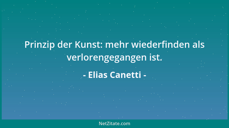 Elias Canetti - Prinzip der Kunst: mehr wiederfinden als verlorengegangen ist....