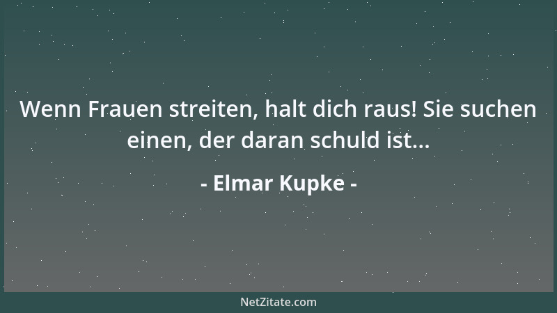 Elmar Kupke - Wenn Frauen streiten, halt dich raus! Sie suchen einen, der daran schuld ist......