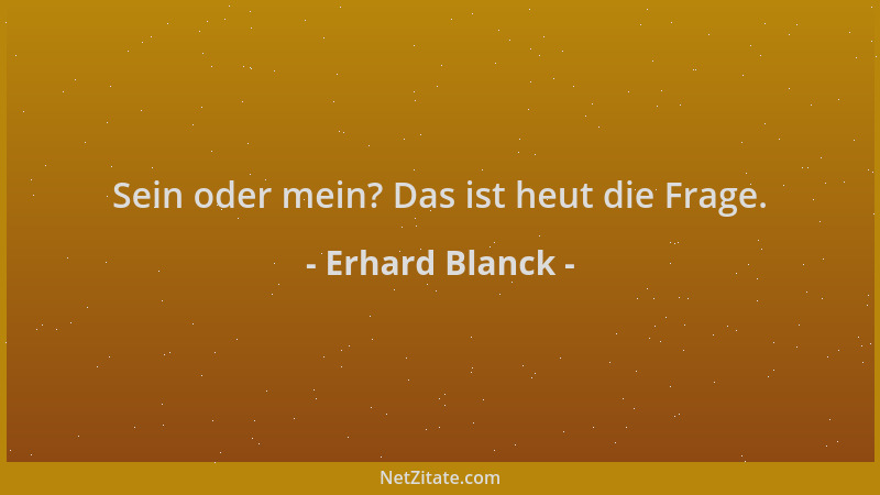 Erhard Blanck - Sein oder mein? Das ist heut die Frage....