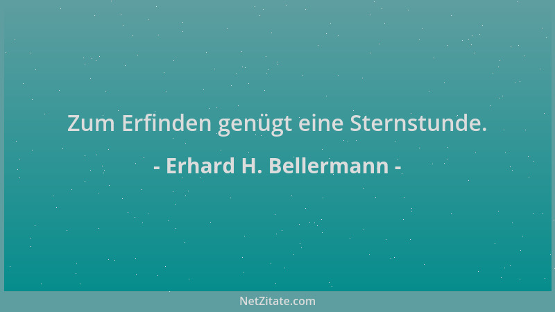 Erhard H. Bellermann - Zum Erfinden genügt eine Sternstunde....