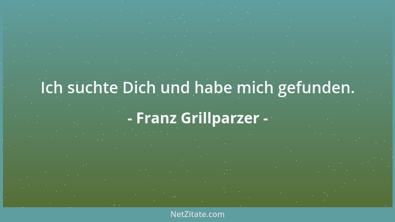 Franz Grillparzer - Wär ' nur der Mensch erst wahr ', er wär ' auch gut. Wie könnte Sünde irgend noch bestehn, Wenn sie nicht...