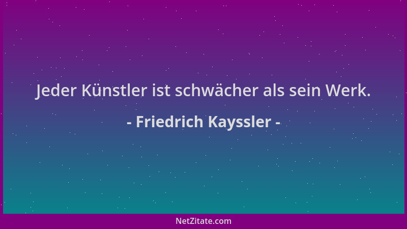 Friedrich Kayssler - Jeder Künstler ist schwächer als sein Werk....