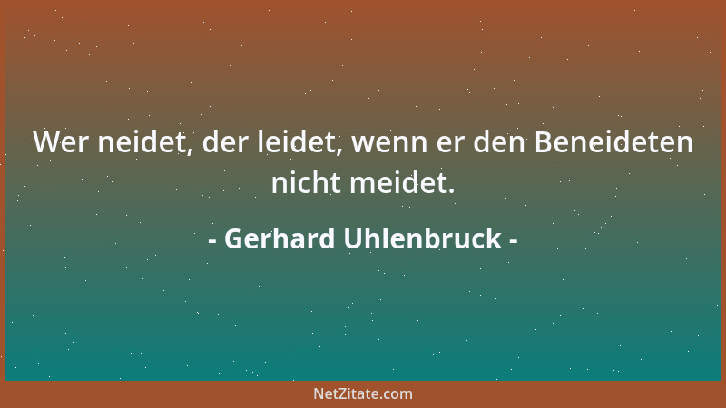 Gerhard Uhlenbruck - Wer neidet, der leidet, wenn er den Beneideten nicht meidet....