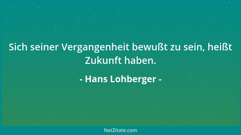 Hans Lohberger - Sich seiner Vergangenheit bewußt zu sein, heißt Zukunft haben....