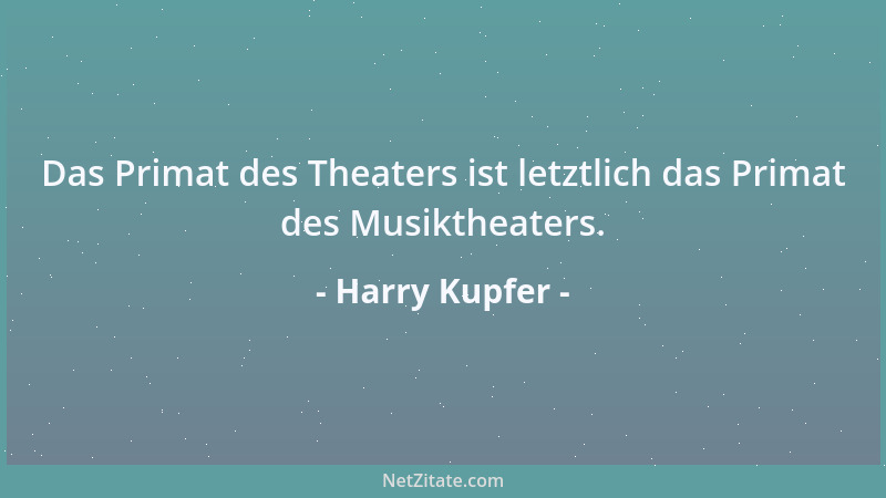 Harry Kupfer - Das Primat des Theaters ist letztlich das Primat des Musiktheaters....