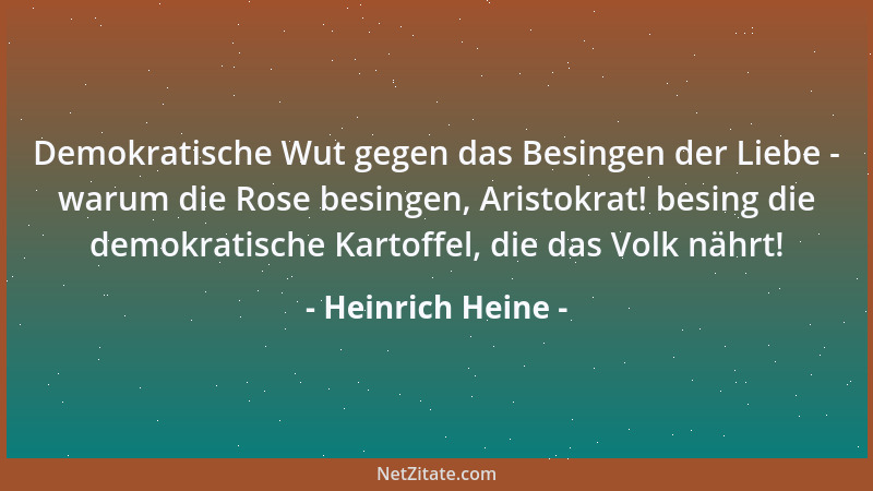 Heinrich Heine - Demokratische Wut gegen das Besingen der Liebe - warum die Rose besingen, Aristokrat! besing die demokrati...