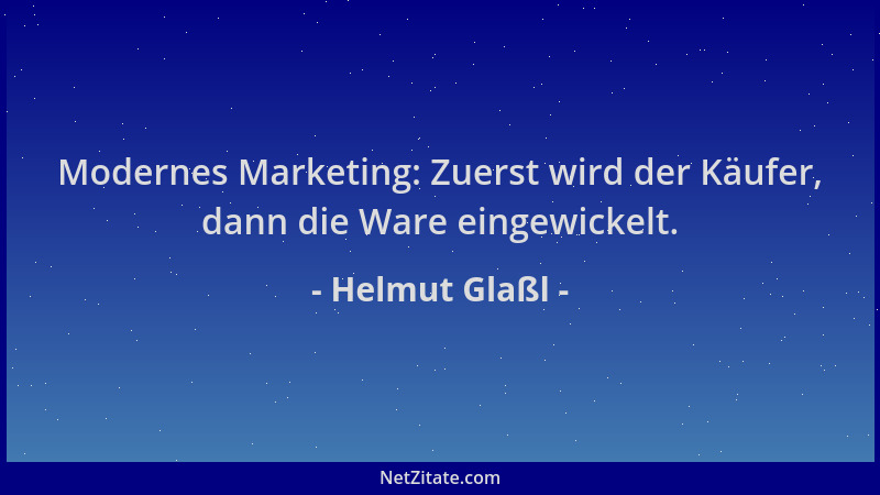 Helmut Glaßl - Modernes Marketing: Zuerst wird der Käufer, dann die Ware eingewickelt....