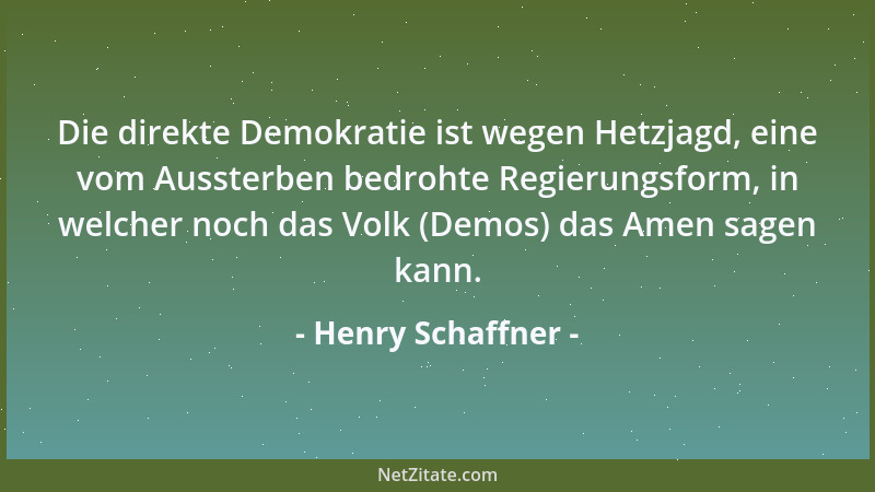 Henry Schaffner - Die direkte Demokratie ist wegen Hetzjagd, eine vom Aussterben bedrohte Regierungsform, in welcher noch d...