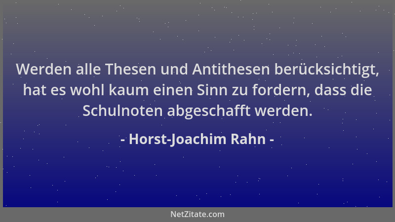 Horst-Joachim Rahn - Werden alle Thesen und Antithesen berücksichtigt, hat es wohl kaum einen Sinn zu fordern, dass die Sch...