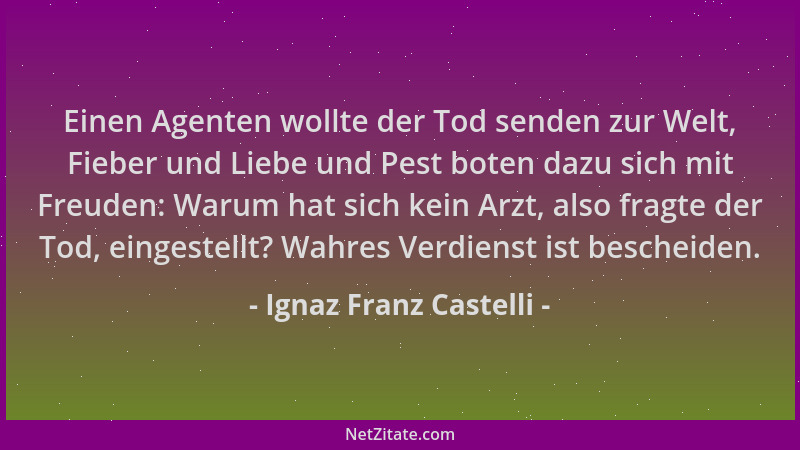Ignaz Franz Castelli - Einen Agenten wollte der Tod senden zur Welt, Fieber und Liebe und Pest boten dazu sich mit Freuden:...