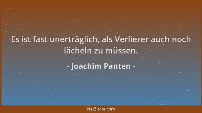 Joachim Panten - Es ist fast unerträglich, als Verlierer auch noch lächeln zu müssen....