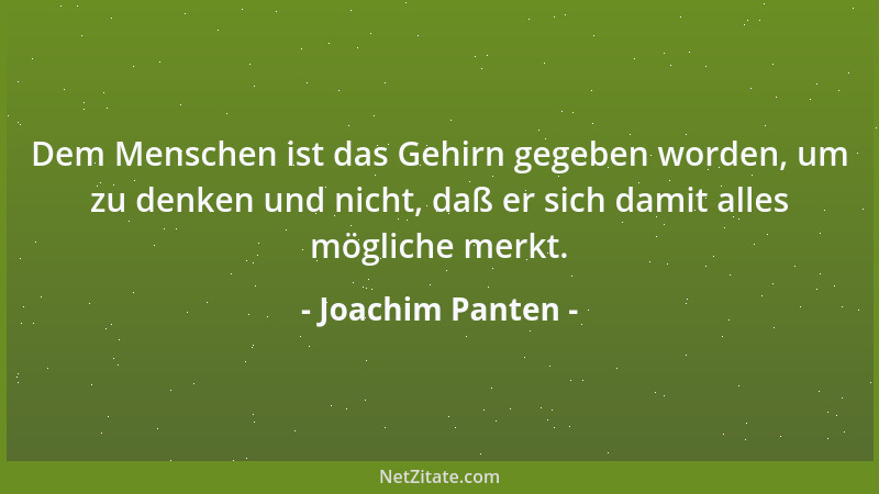 Joachim Panten - Dem Menschen ist das Gehirn gegeben worden, um zu denken und nicht, daß er sich damit alles mögliche merkt...