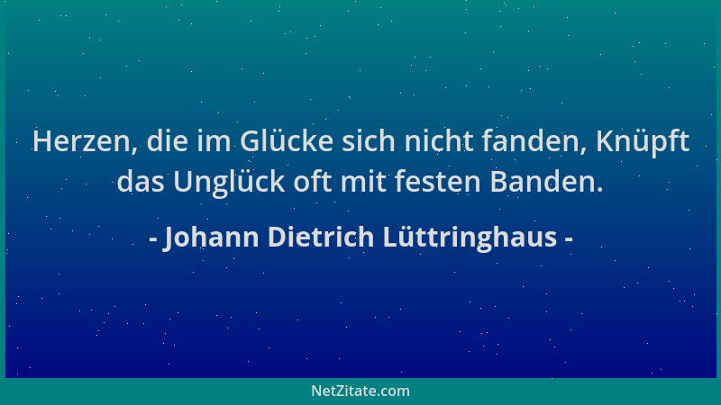 Johann Dietrich Lüttringhaus - Herzen, die im Glücke sich nicht fanden, Knüpft das Unglück oft mit festen Banden....