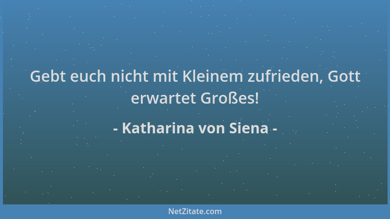 Katharina von Siena - Gebt euch nicht mit Kleinem zufrieden, Gott erwartet Großes!...