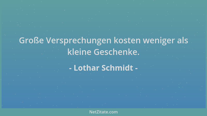 Lothar Schmidt - Große Versprechungen kosten weniger als kleine Geschenke....