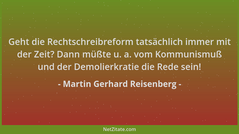Martin Gerhard Reisenberg - Geht die Rechtschreibreform tatsächlich immer mit der Zeit? Dann müßte u. a. vom Kommunismuß un...