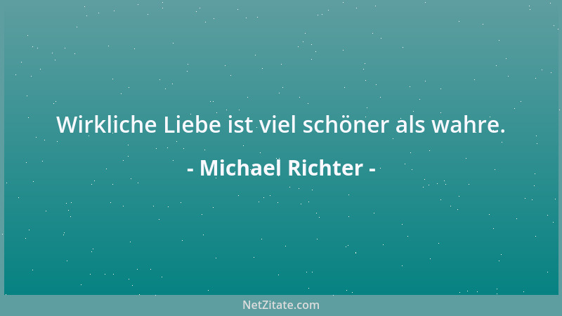 Michael Richter - Wirkliche Liebe ist viel schöner als wahre....