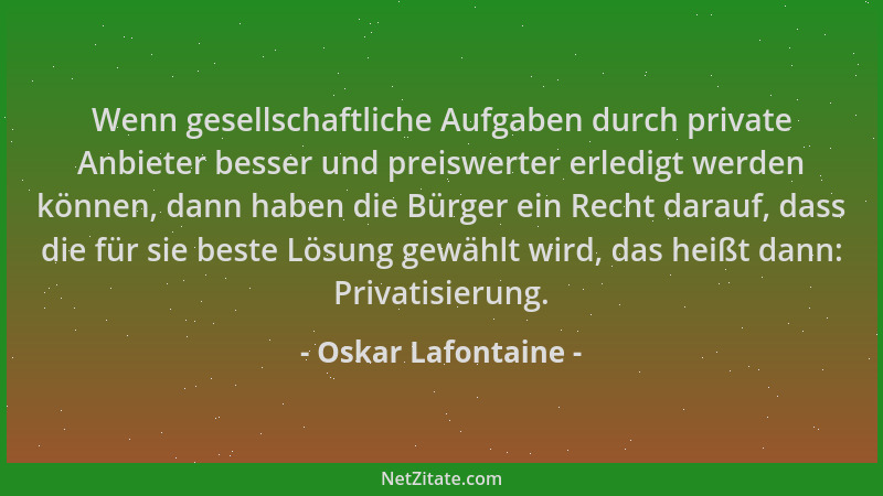 Oskar Lafontaine - Wenn gesellschaftliche Aufgaben durch private Anbieter besser und preiswerter erledigt werden können, da...