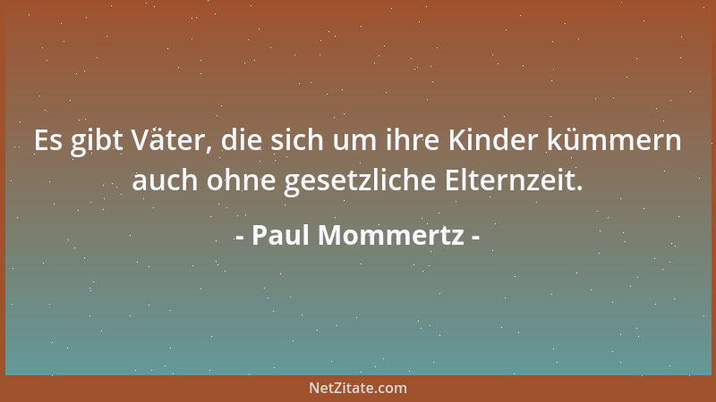 Paul Mommertz - Es gibt Väter, die sich um ihre Kinder kümmern auch ohne gesetzliche Elternzeit....