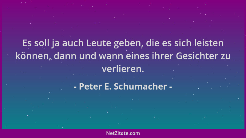 Peter E. Schumacher - Es soll ja auch Leute geben, die es sich leisten können, dann und wann eines ihrer Gesichter zu verli...