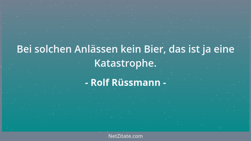 Rolf Rüssmann - Bei solchen Anlässen kein Bier, das ist ja eine Katastrophe....