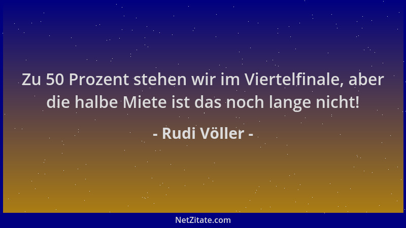 Rudi Völler - Zu 50 Prozent stehen wir im Viertelfinale, aber die halbe Miete ist das noch lange nicht!...