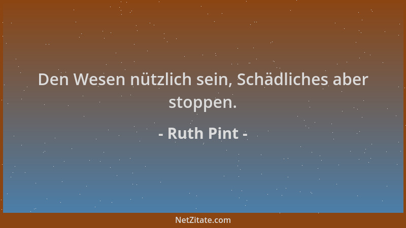 Ruth Pint - Den Wesen nützlich sein, Schädliches aber stoppen....
