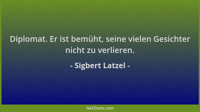 Sigbert Latzel - Diplomat. Er ist bemüht, seine vielen Gesichter nicht zu verlieren....