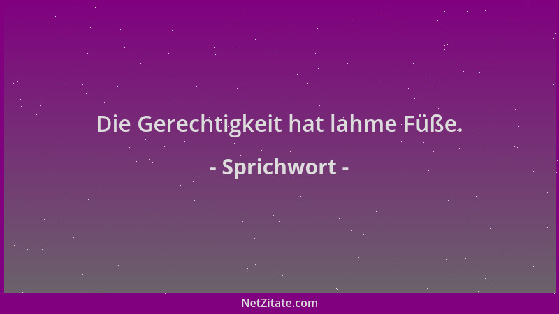 Sprichwort - Die Gerechtigkeit hat lahme Füße....