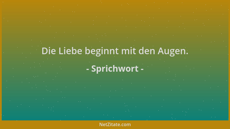 Sprichwort - Die Liebe beginnt mit den Augen....