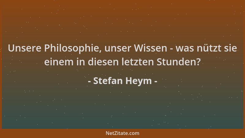 Stefan Heym - Unsere Philosophie, unser Wissen - was nützt sie einem in diesen letzten Stunden?...