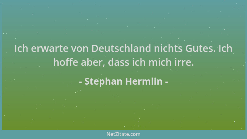 Stephan Hermlin - Ich erwarte von Deutschland nichts Gutes. Ich hoffe aber, dass ich mich irre....